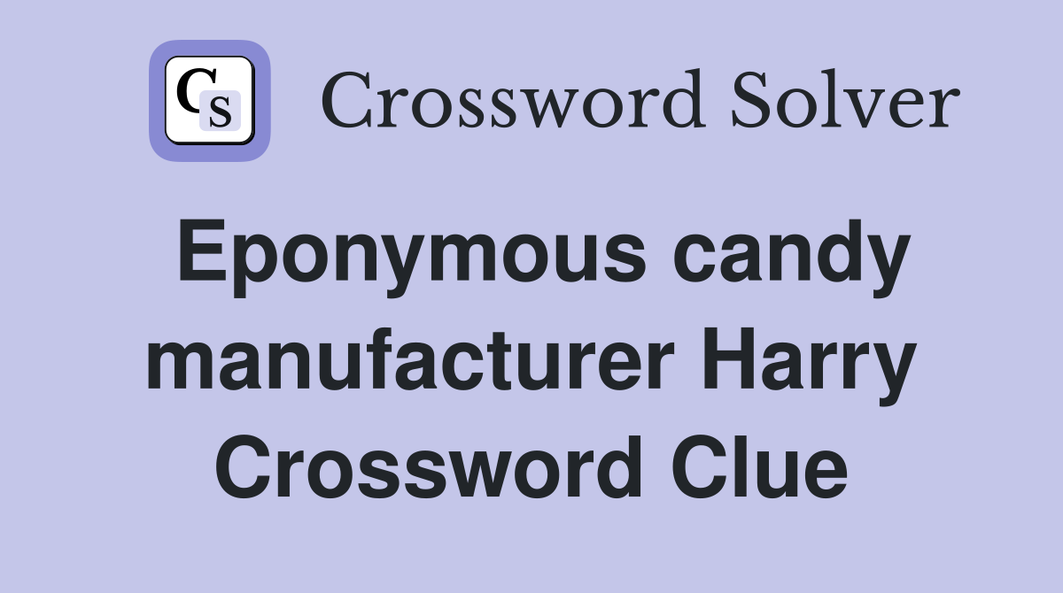 Eponymous candy manufacturer Harry Crossword Clue