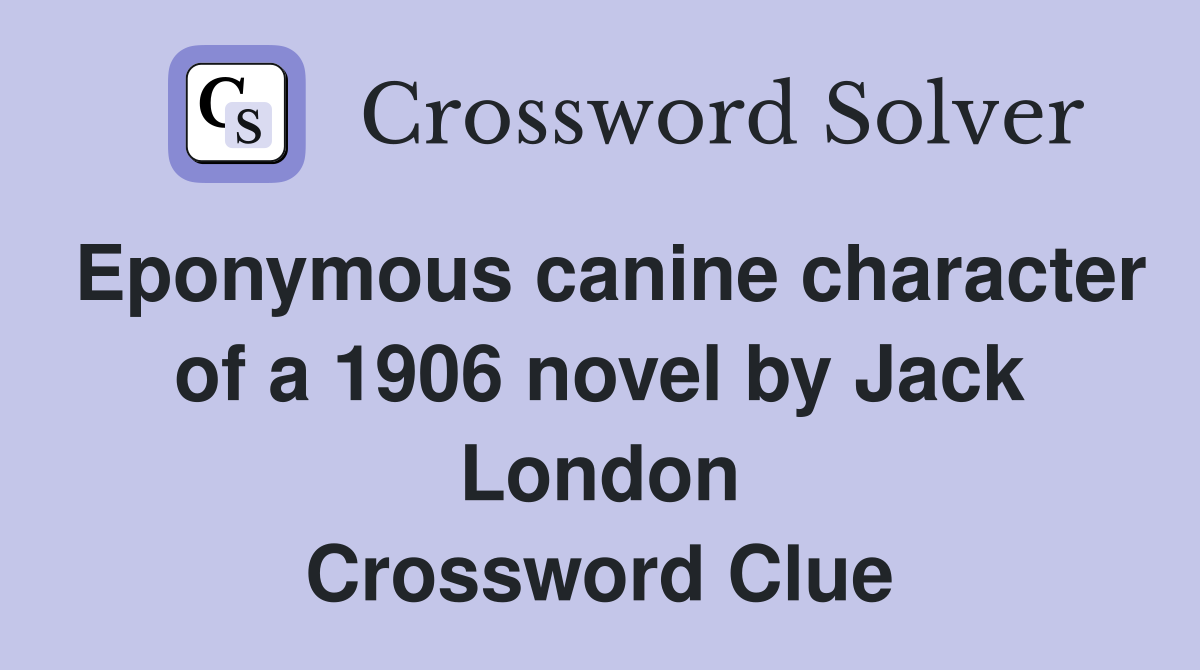 Eponymous canine character of a 1906 novel by Jack London Crossword Clue