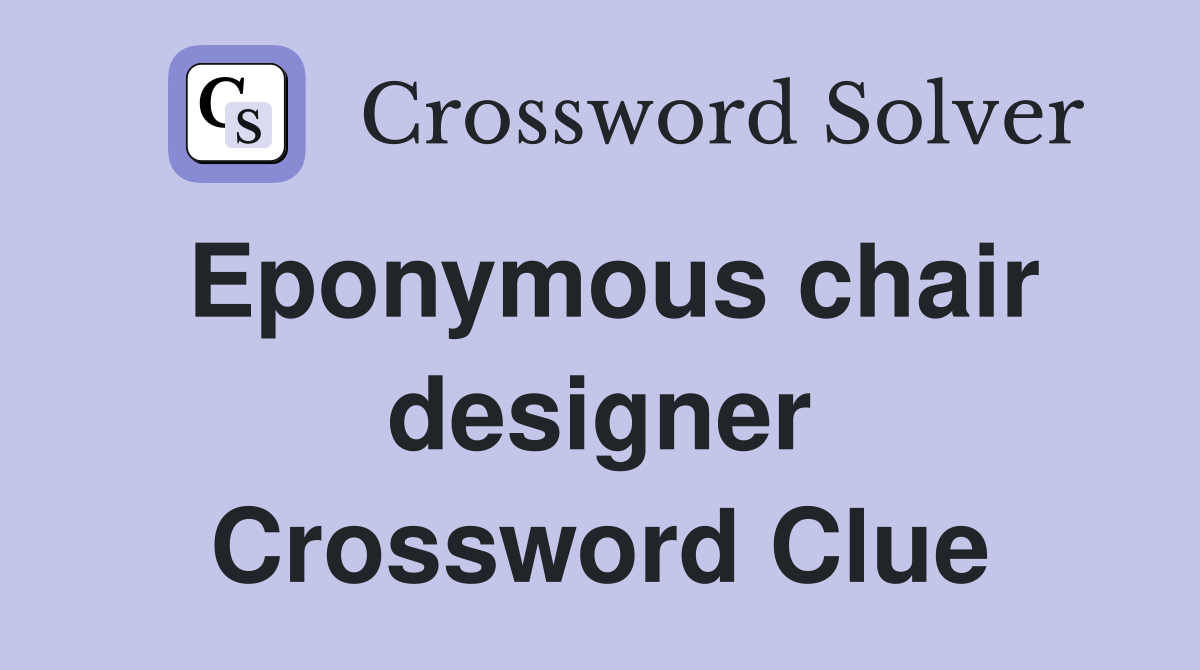 Eponymous chair designer Crossword Clue