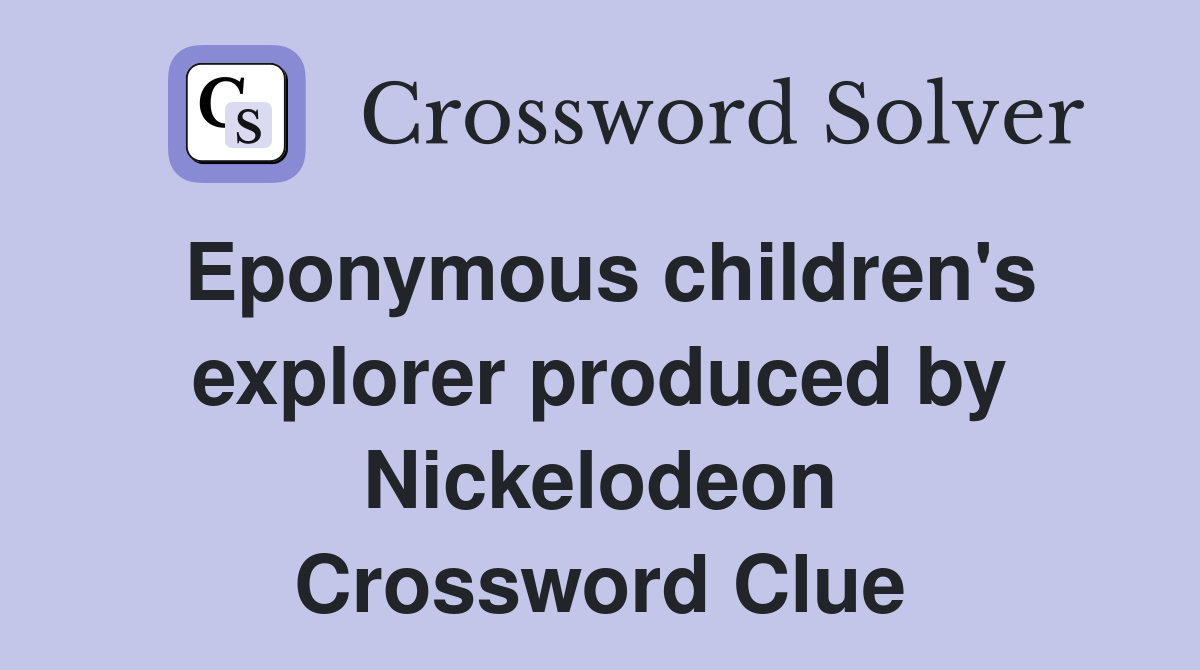 Eponymous children's explorer produced by Nickelodeon Crossword Clue
