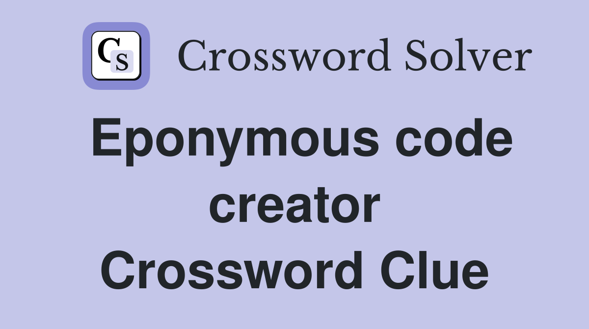 Eponymous code creator Crossword Clue