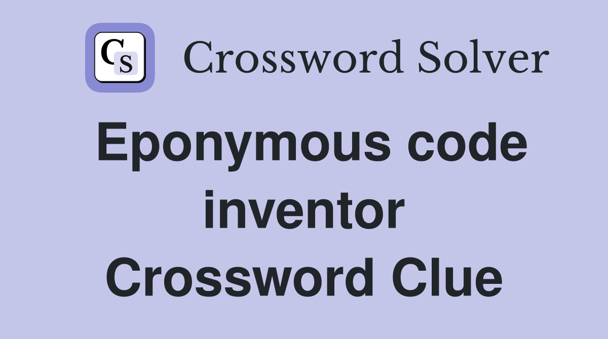 Eponymous code inventor Crossword Clue