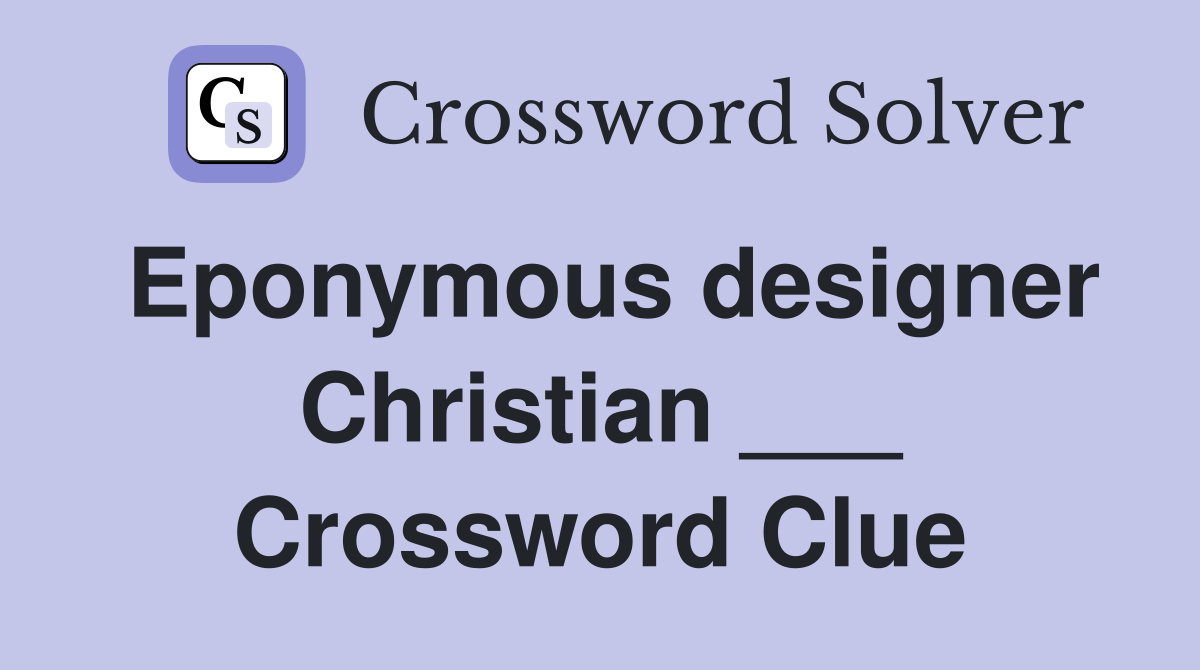 Eponymous designer Christian ___ Crossword Clue