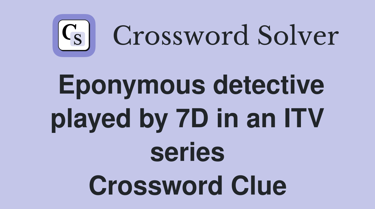 Eponymous detective played by 7D in an ITV series Crossword Clue