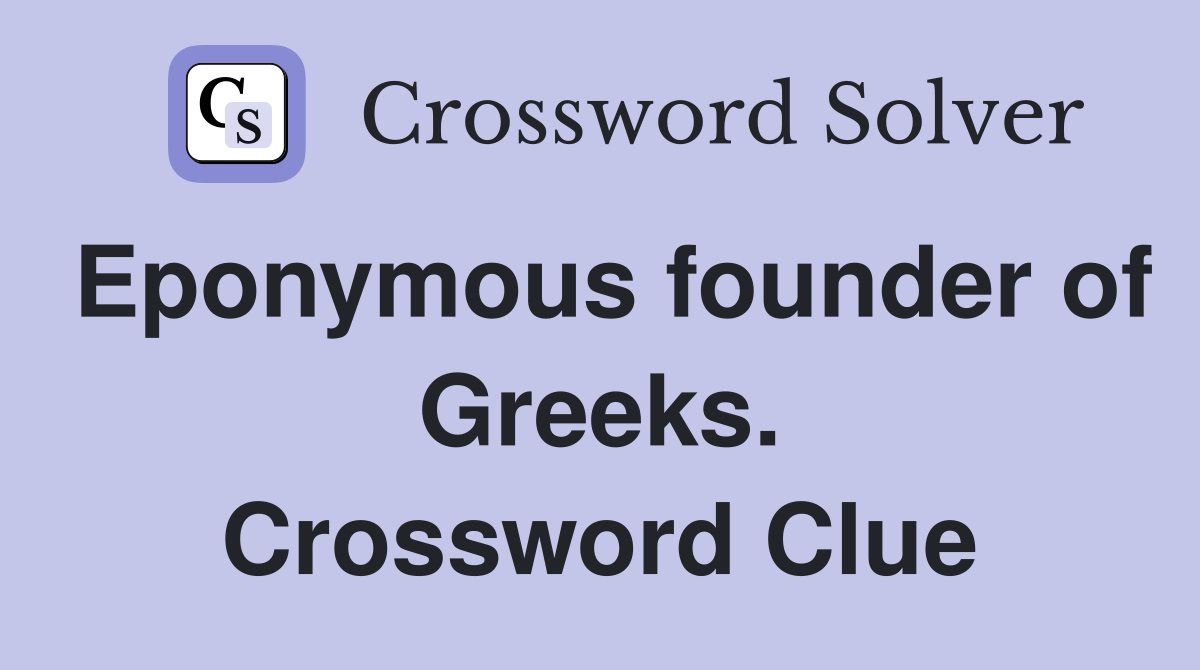 Eponymous founder of Greeks. Crossword Clue
