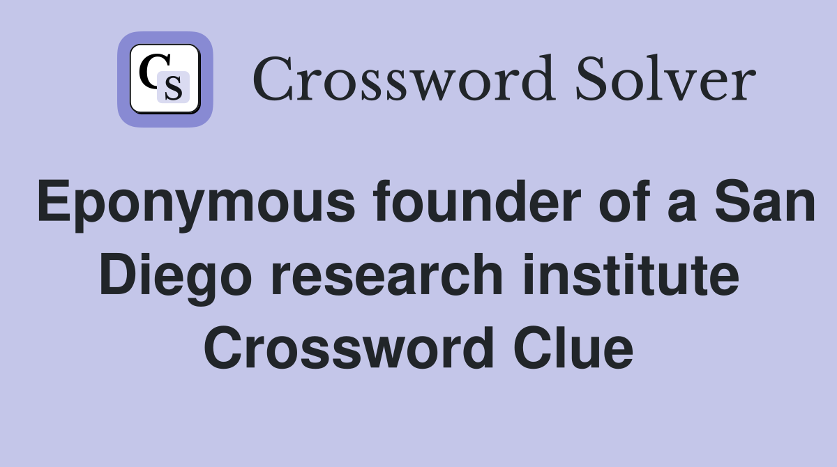 Eponymous founder of a San Diego research institute Crossword Clue