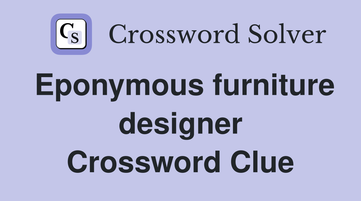 Eponymous furniture designer Crossword Clue
