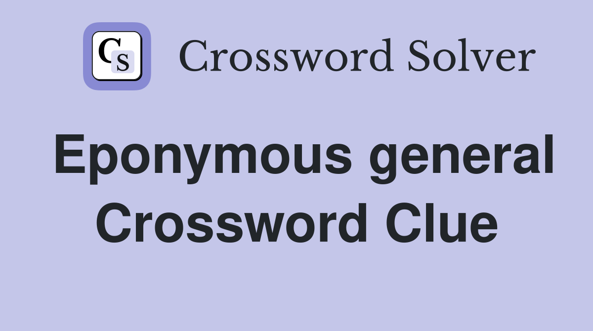 Eponymous general Crossword Clue