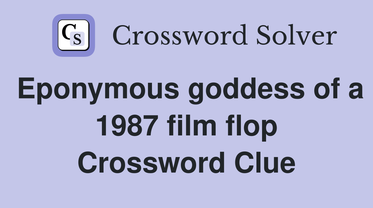 Eponymous goddess of a 1987 film flop Crossword Clue