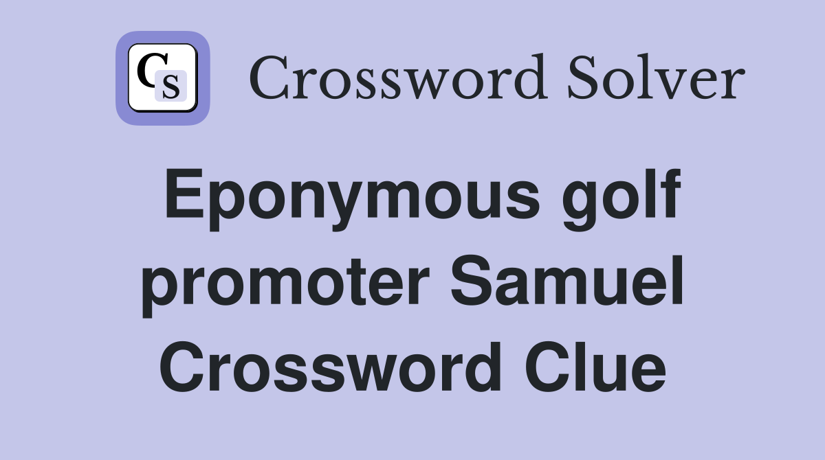 Eponymous golf promoter Samuel Crossword Clue