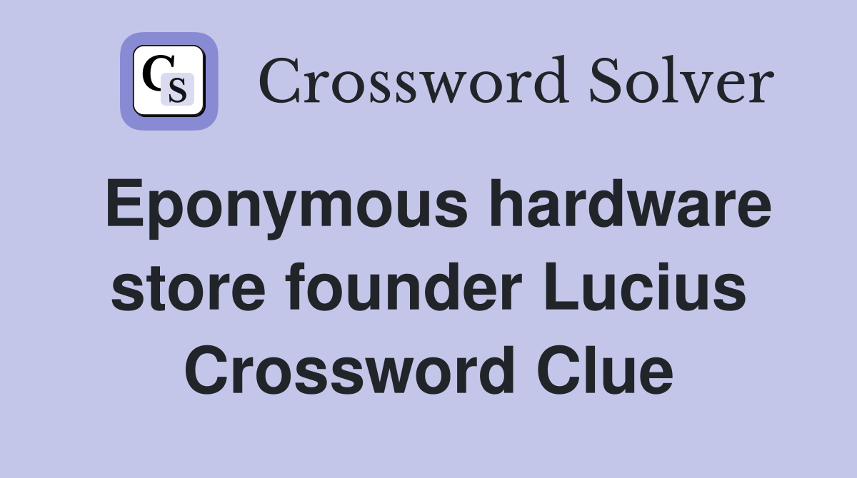 Eponymous hardware store founder Lucius Crossword Clue