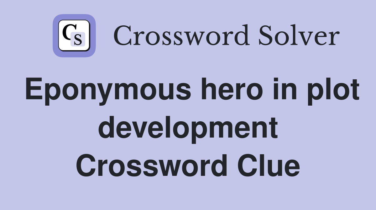 Eponymous hero in plot development Crossword Clue