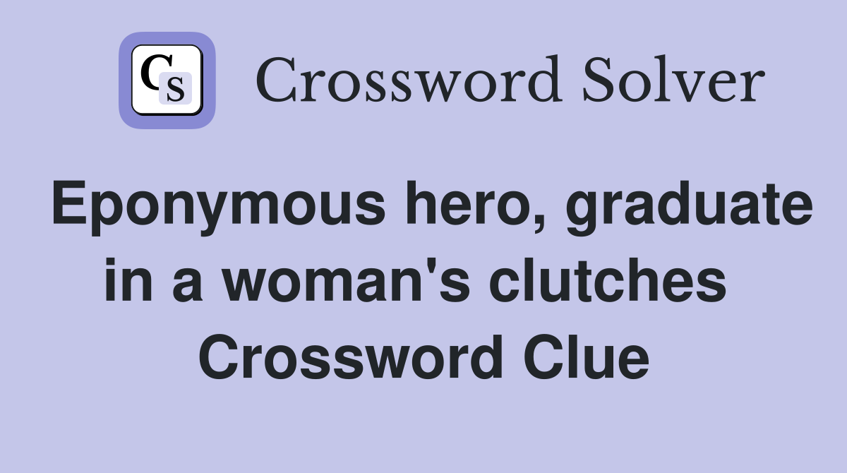Eponymous hero, graduate in a woman's clutches  Crossword Clue
