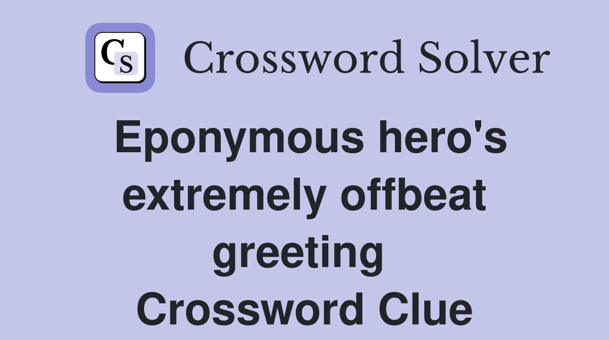 Eponymous hero's extremely offbeat greeting  Crossword Clue