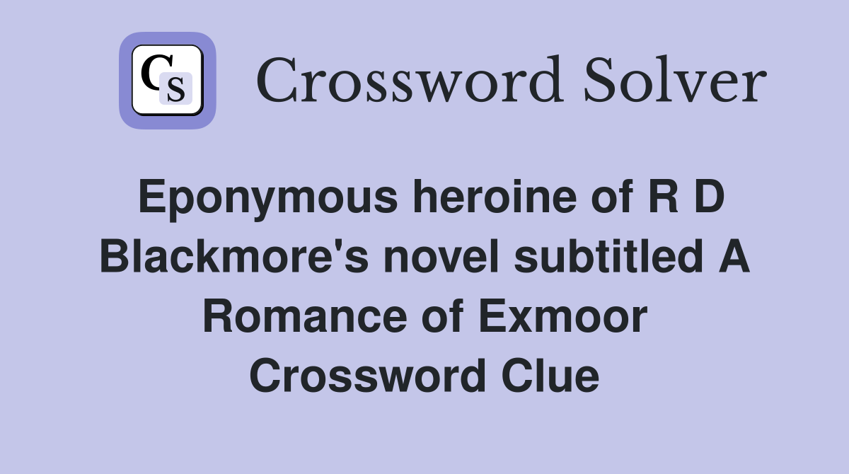 Eponymous heroine of R D Blackmore's novel subtitled A Romance of Exmoor Crossword Clue
