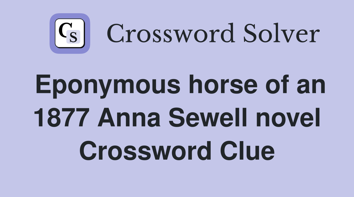 Eponymous horse of an 1877 Anna Sewell novel Crossword Clue