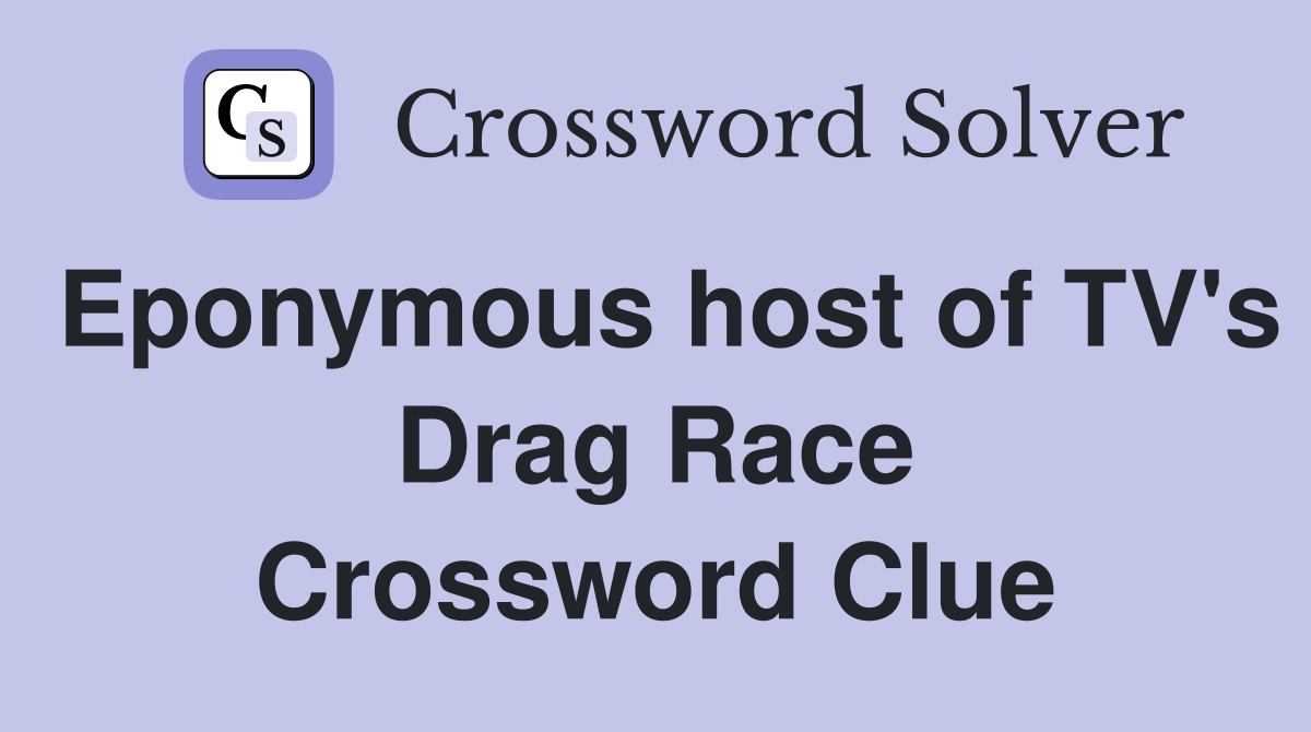 Eponymous host of TV's Drag Race Crossword Clue