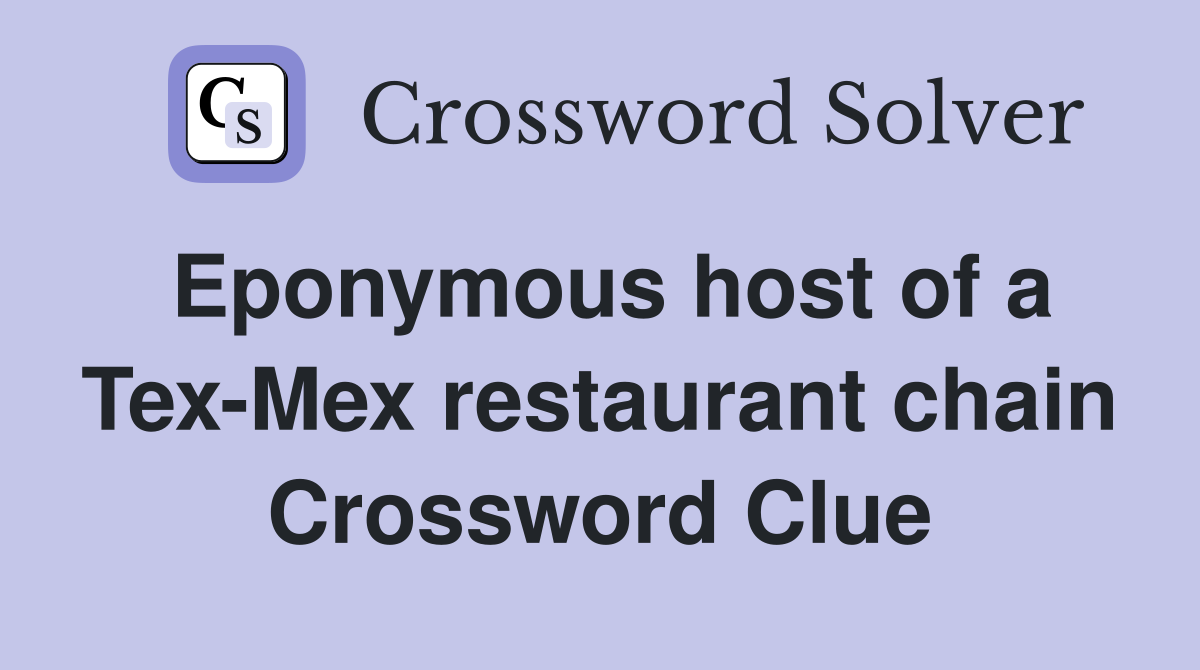 Eponymous host of a Tex-Mex restaurant chain Crossword Clue