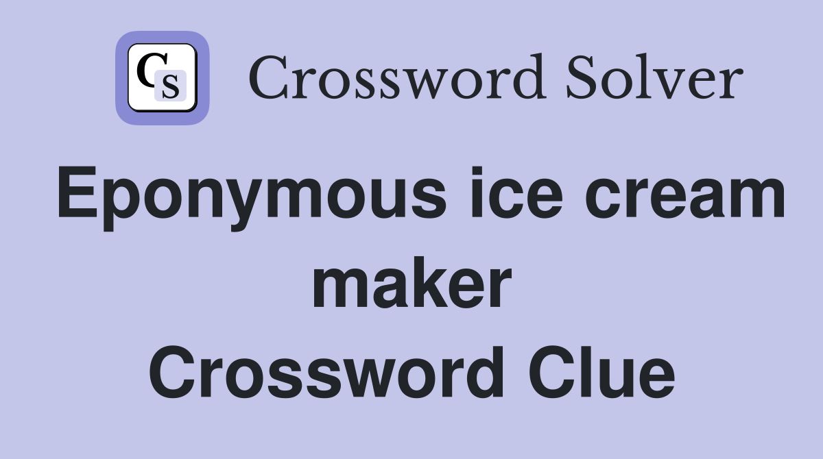 Eponymous ice cream maker Crossword Clue