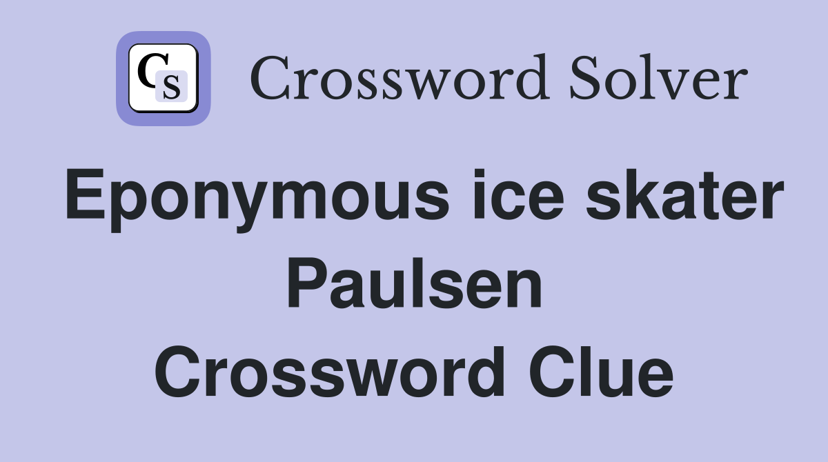 Eponymous ice skater Paulsen Crossword Clue