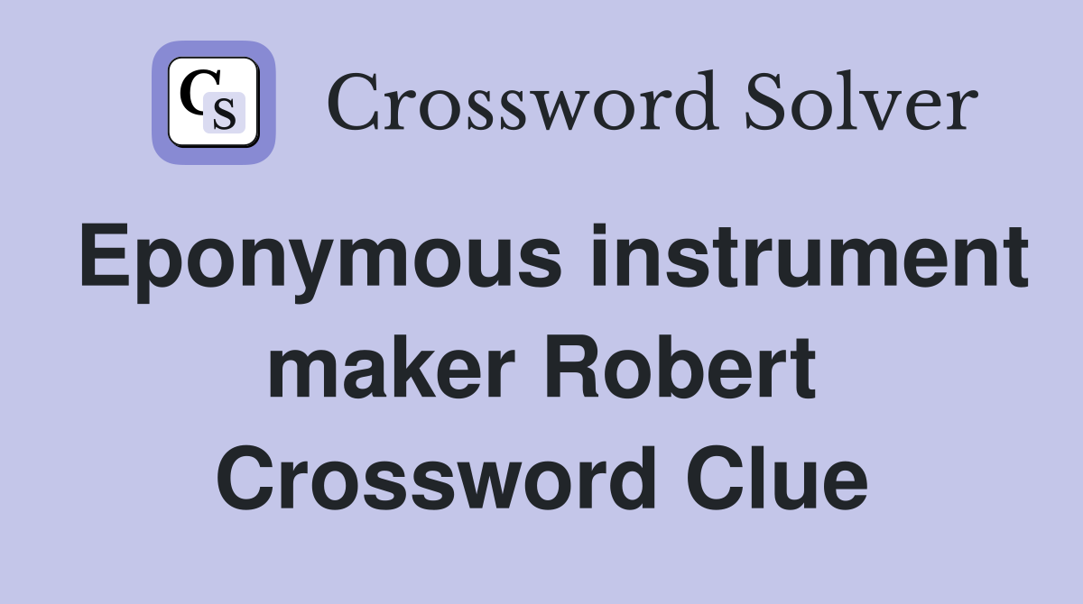 Eponymous instrument maker Robert Crossword Clue