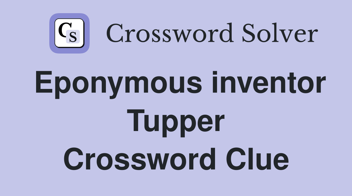 Eponymous inventor Tupper Crossword Clue