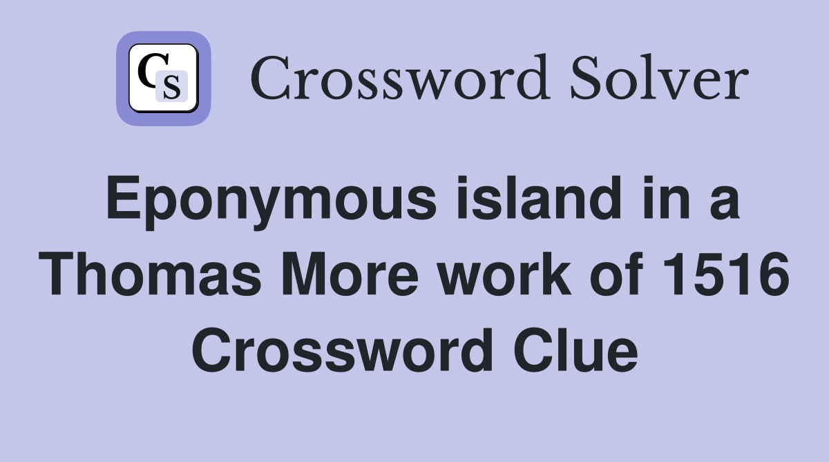 Eponymous island in a Thomas More work of 1516 Crossword Clue