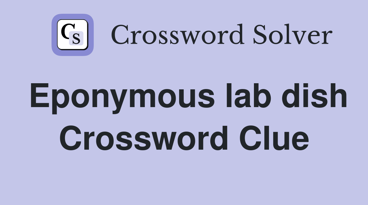 Eponymous lab dish Crossword Clue