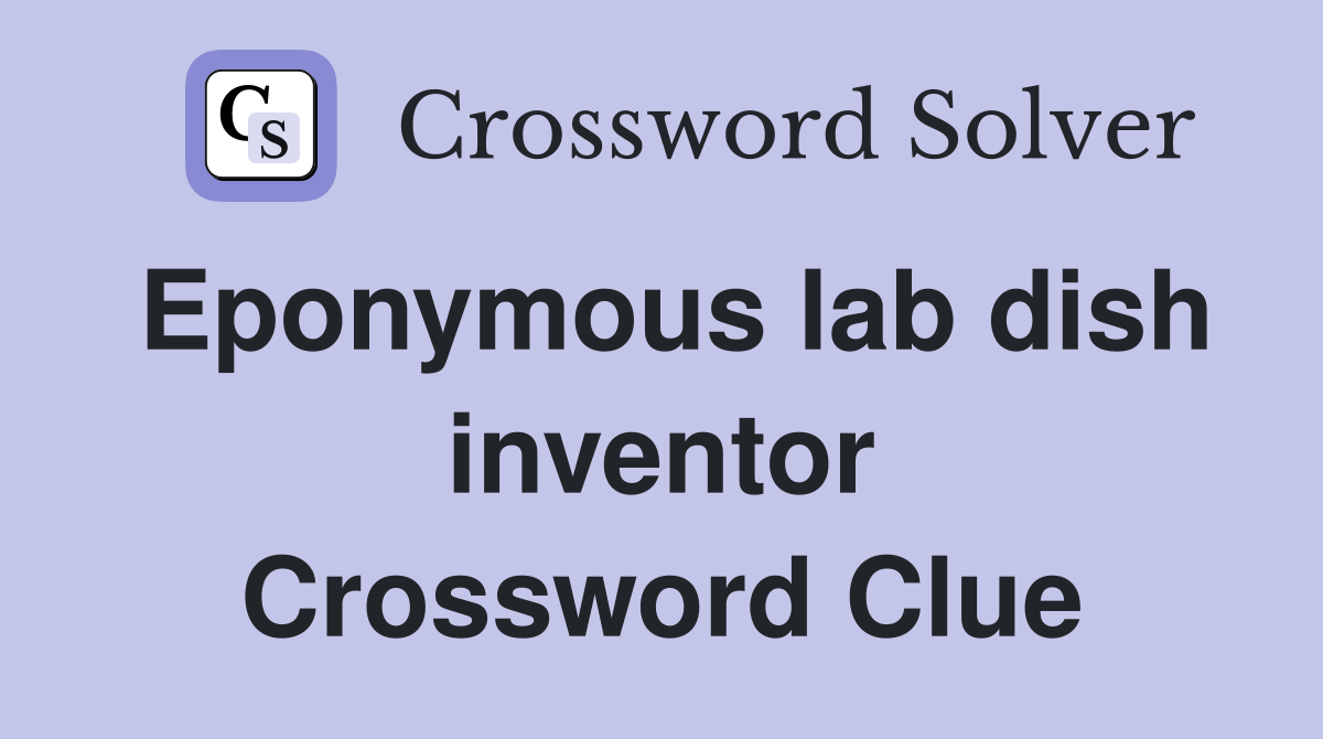 Eponymous lab dish inventor Crossword Clue