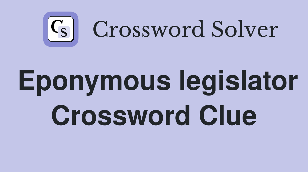 Eponymous legislator Crossword Clue
