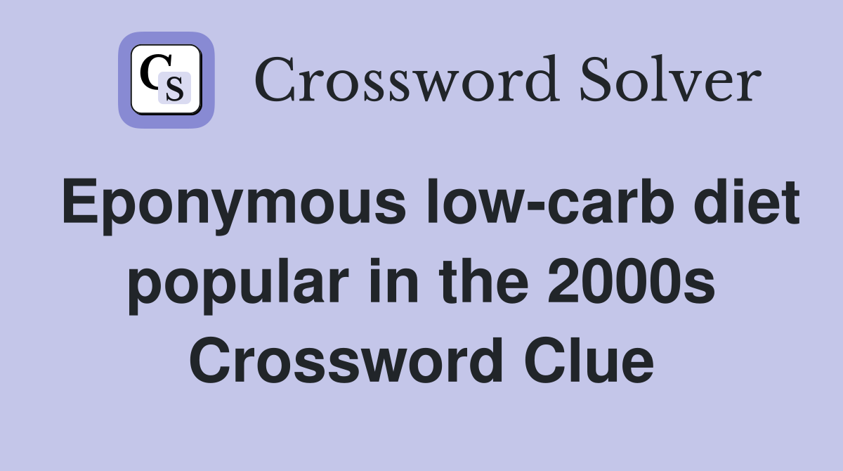Eponymous low-carb diet popular in the 2000s Crossword Clue