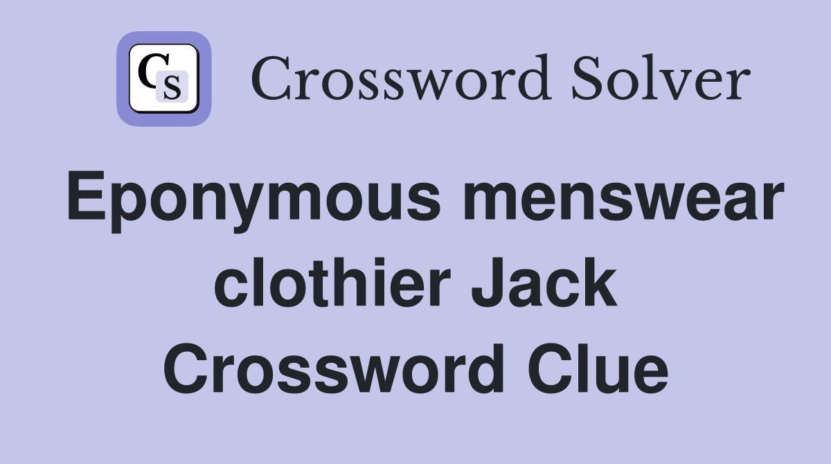 Eponymous menswear clothier Jack Crossword Clue