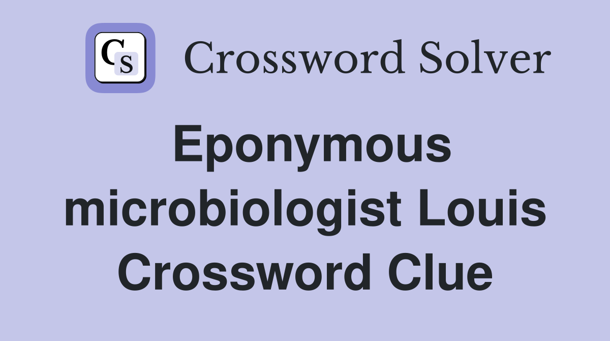 Eponymous microbiologist Louis Crossword Clue
