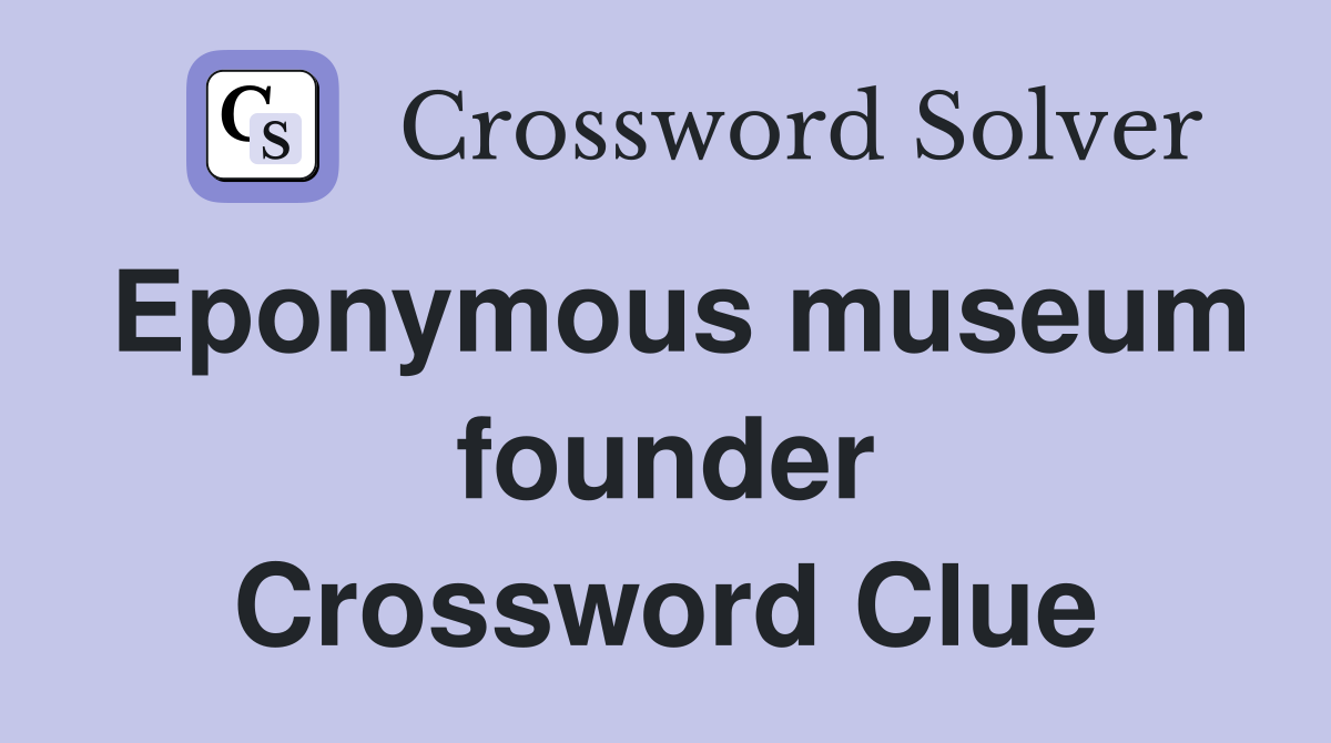 Eponymous museum founder Crossword Clue