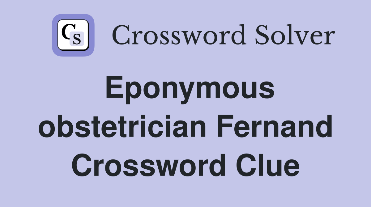 Eponymous obstetrician Fernand Crossword Clue