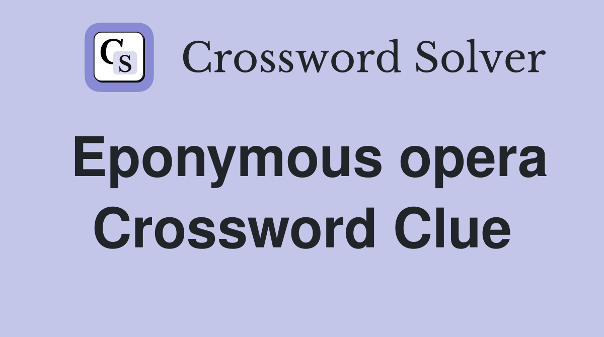 Eponymous opera Crossword Clue