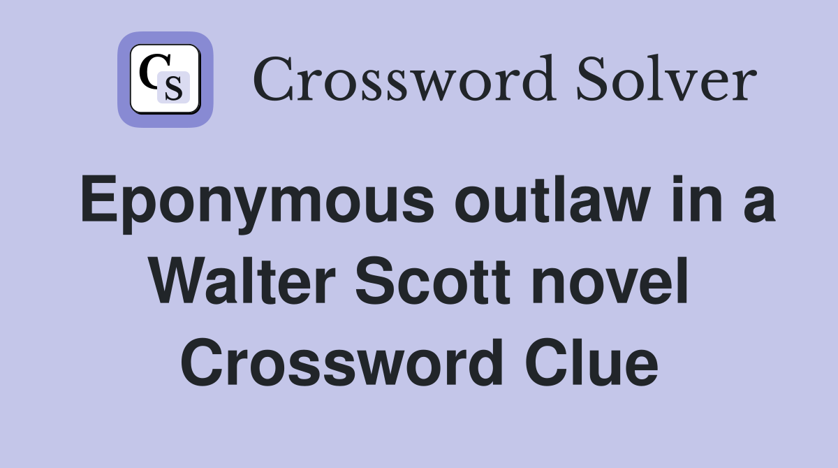 Eponymous outlaw in a Walter Scott novel Crossword Clue