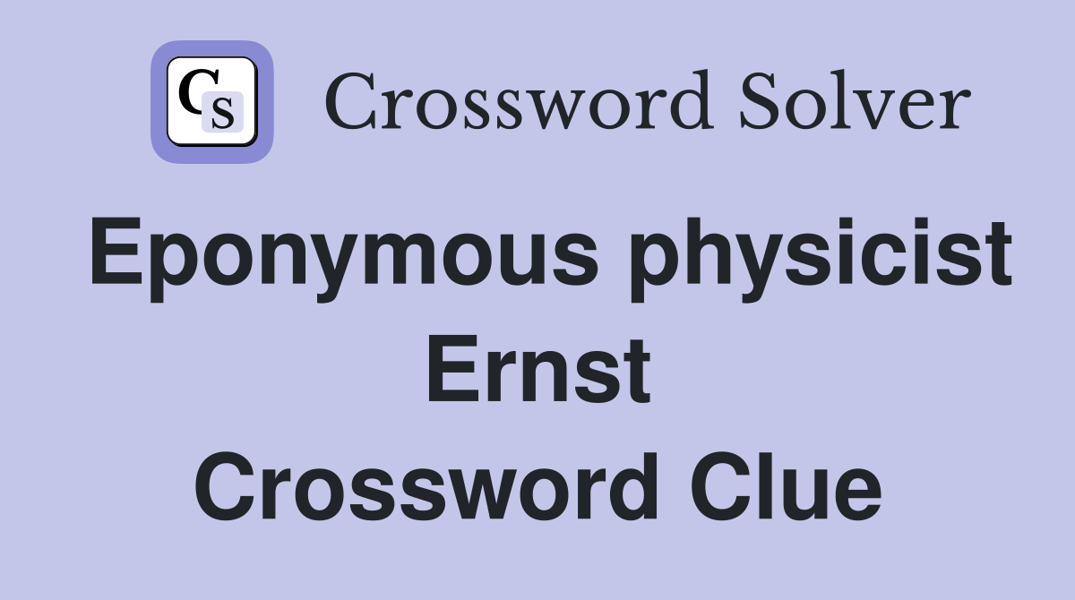 Eponymous physicist Ernst Crossword Clue