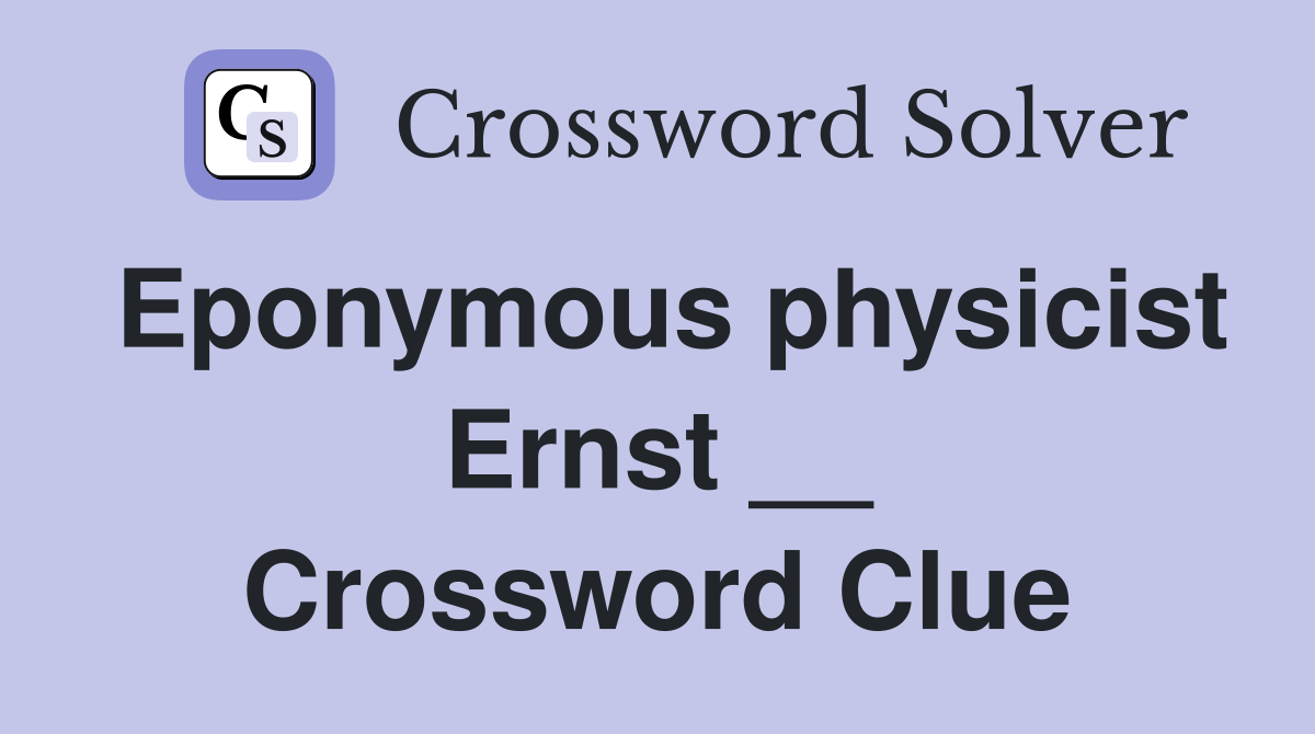 Eponymous physicist Ernst __ Crossword Clue