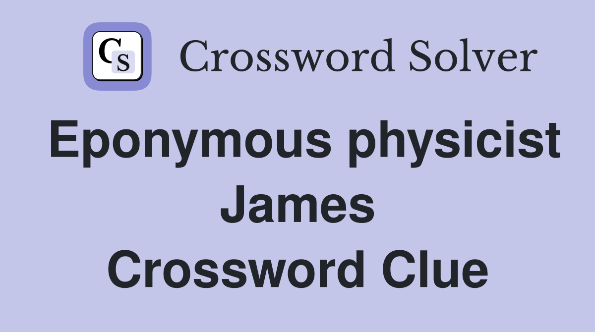 Eponymous physicist James Crossword Clue