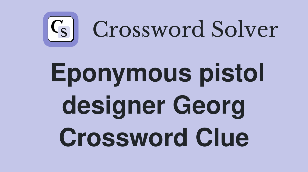Eponymous pistol designer Georg Crossword Clue