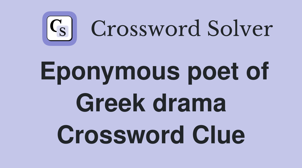 Eponymous poet of Greek drama Crossword Clue