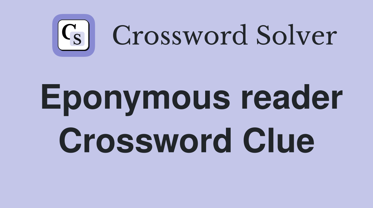 Eponymous reader Crossword Clue