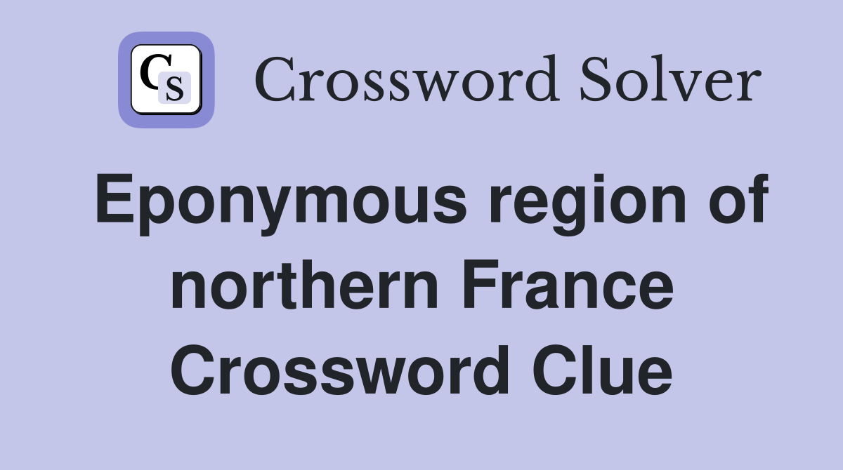 Eponymous region of northern France Crossword Clue