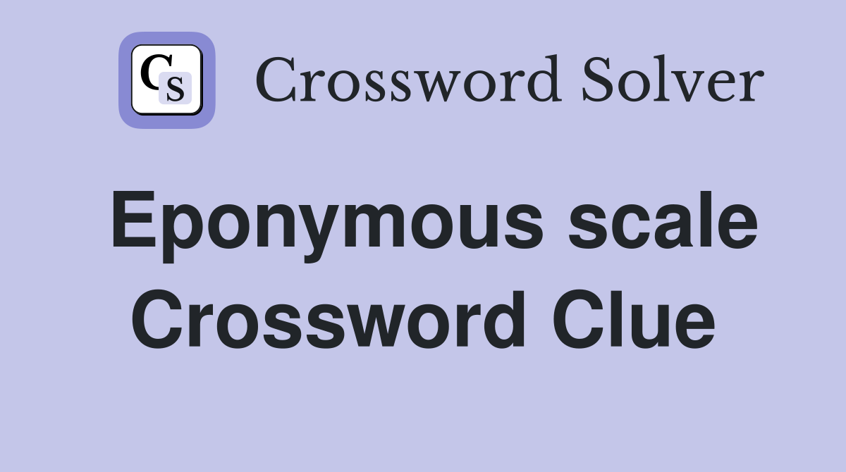 Eponymous scale Crossword Clue