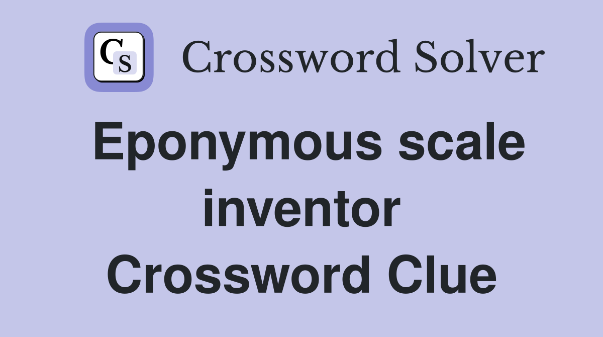 Eponymous scale inventor Crossword Clue
