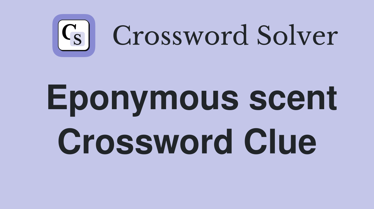 Eponymous scent Crossword Clue