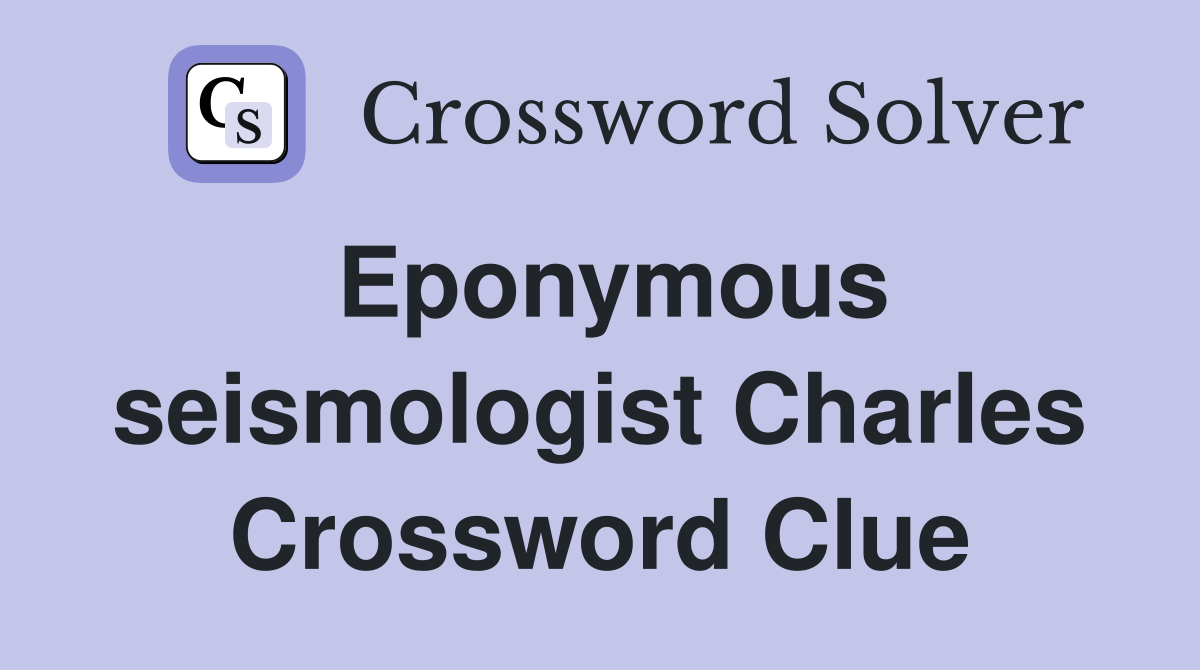 Eponymous seismologist Charles Crossword Clue