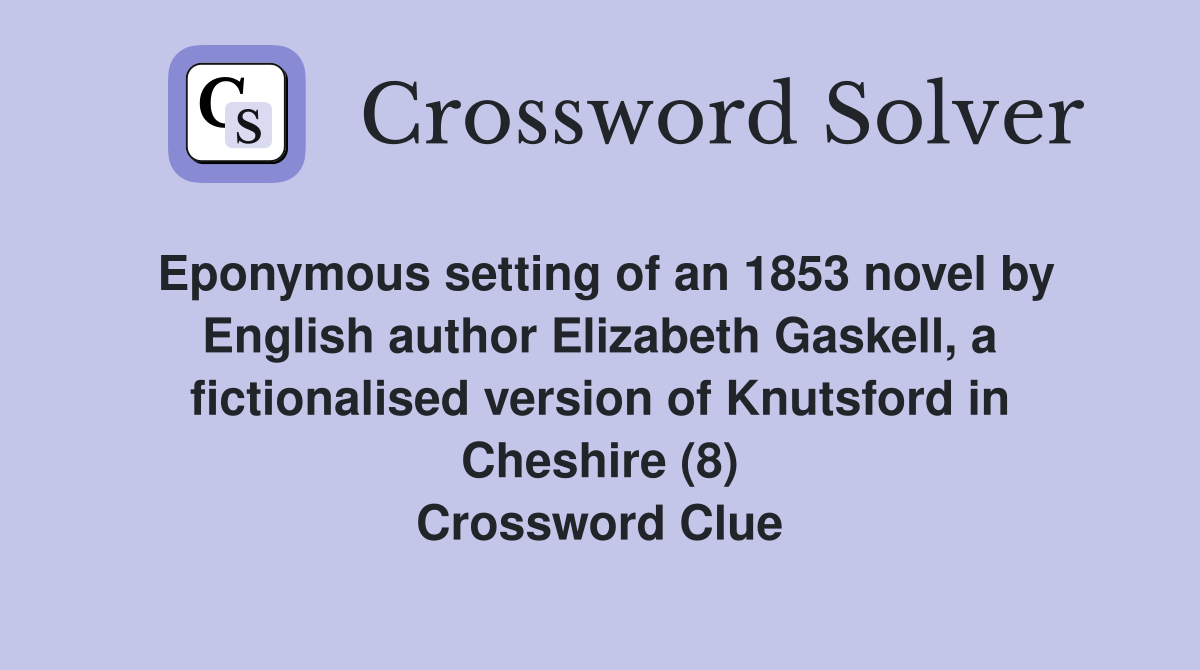 Eponymous setting of an 1853 novel by English author Elizabeth Gaskell, a fictionalised version of Knutsford in Cheshire (8) Crossword Clue