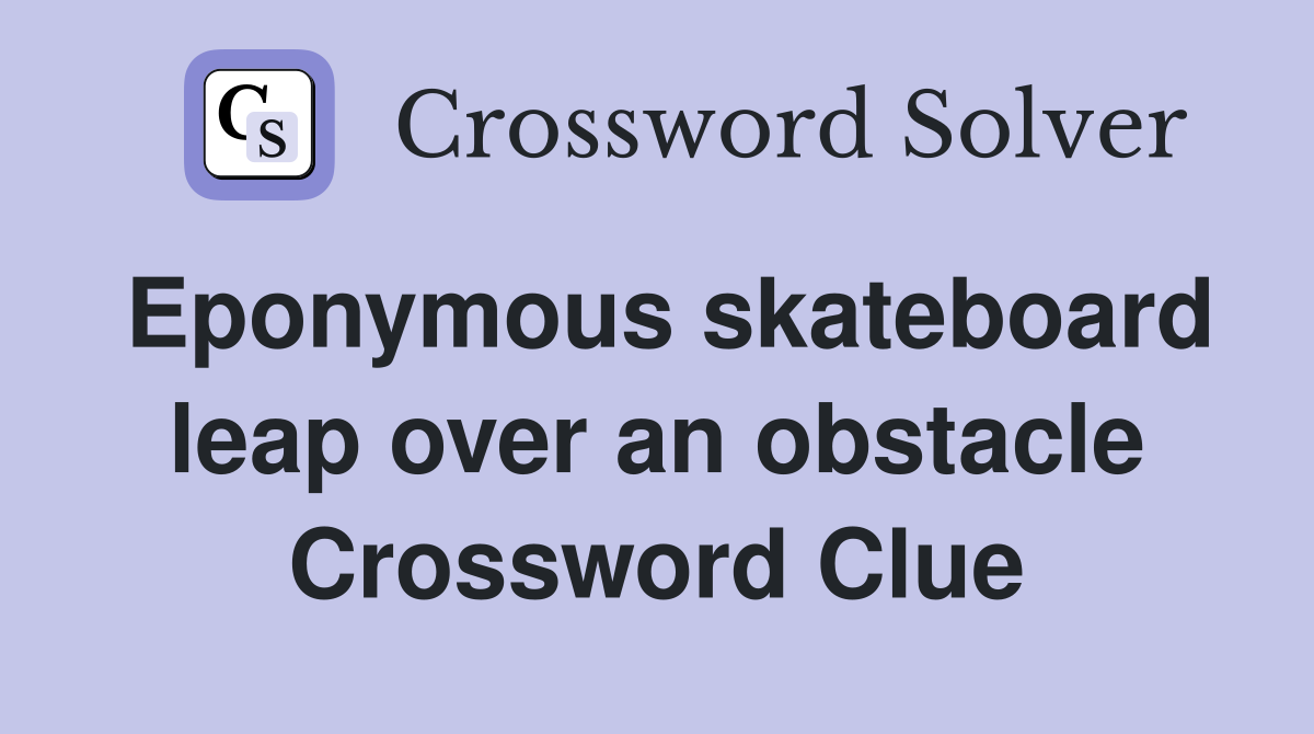 Eponymous skateboard leap over an obstacle Crossword Clue